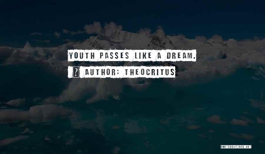 Theocritus Quotes: Youth Passes Like A Dream.