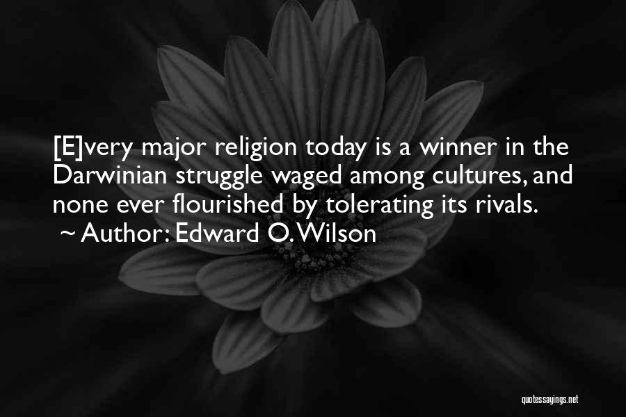 Edward O. Wilson Quotes: [e]very Major Religion Today Is A Winner In The Darwinian Struggle Waged Among Cultures, And None Ever Flourished By Tolerating