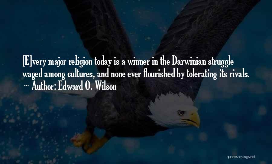Edward O. Wilson Quotes: [e]very Major Religion Today Is A Winner In The Darwinian Struggle Waged Among Cultures, And None Ever Flourished By Tolerating