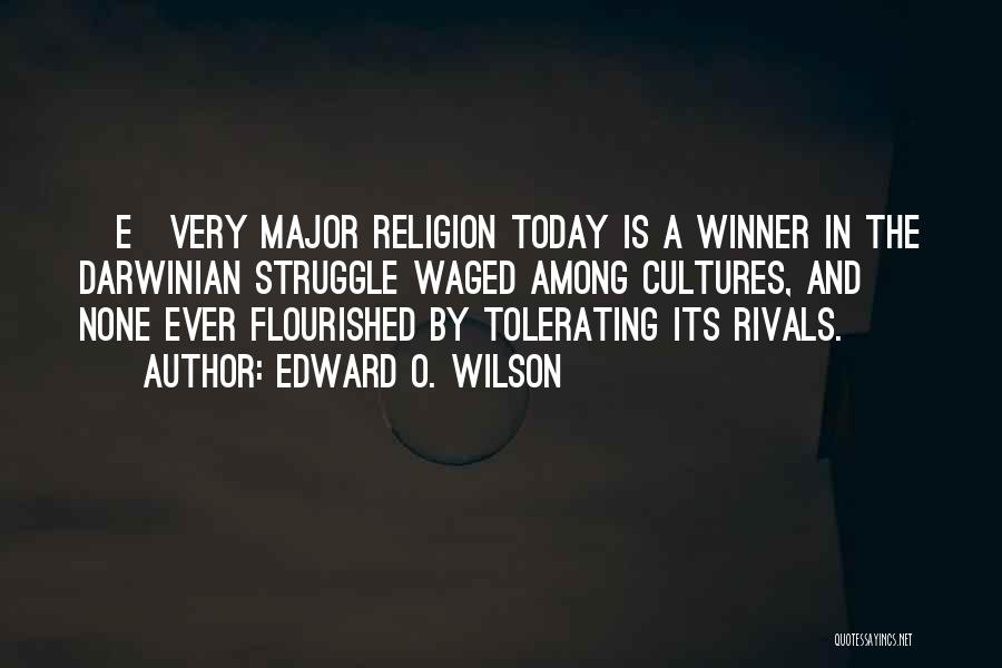 Edward O. Wilson Quotes: [e]very Major Religion Today Is A Winner In The Darwinian Struggle Waged Among Cultures, And None Ever Flourished By Tolerating