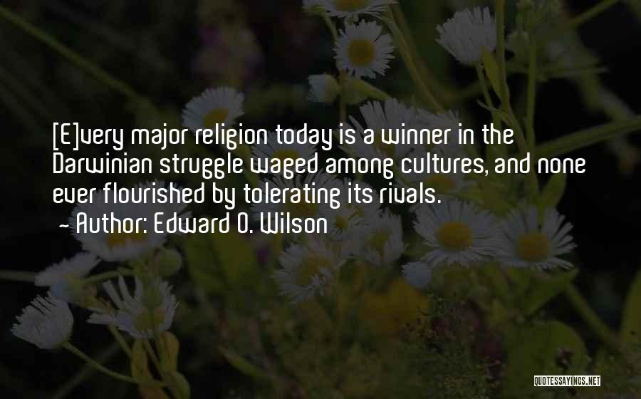 Edward O. Wilson Quotes: [e]very Major Religion Today Is A Winner In The Darwinian Struggle Waged Among Cultures, And None Ever Flourished By Tolerating