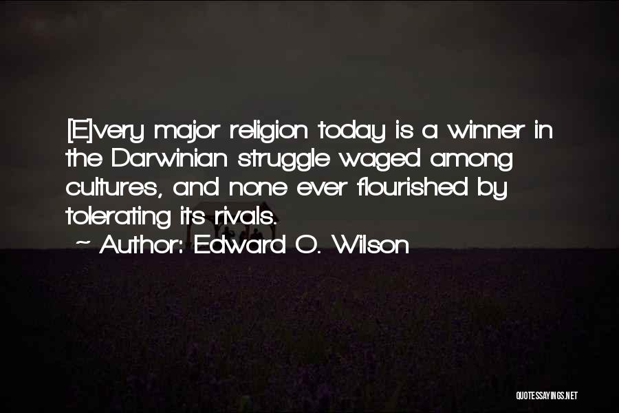 Edward O. Wilson Quotes: [e]very Major Religion Today Is A Winner In The Darwinian Struggle Waged Among Cultures, And None Ever Flourished By Tolerating