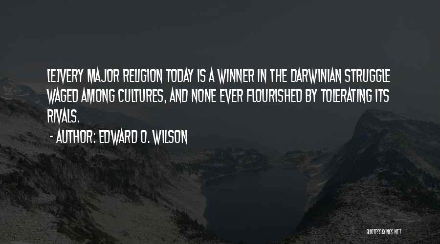 Edward O. Wilson Quotes: [e]very Major Religion Today Is A Winner In The Darwinian Struggle Waged Among Cultures, And None Ever Flourished By Tolerating