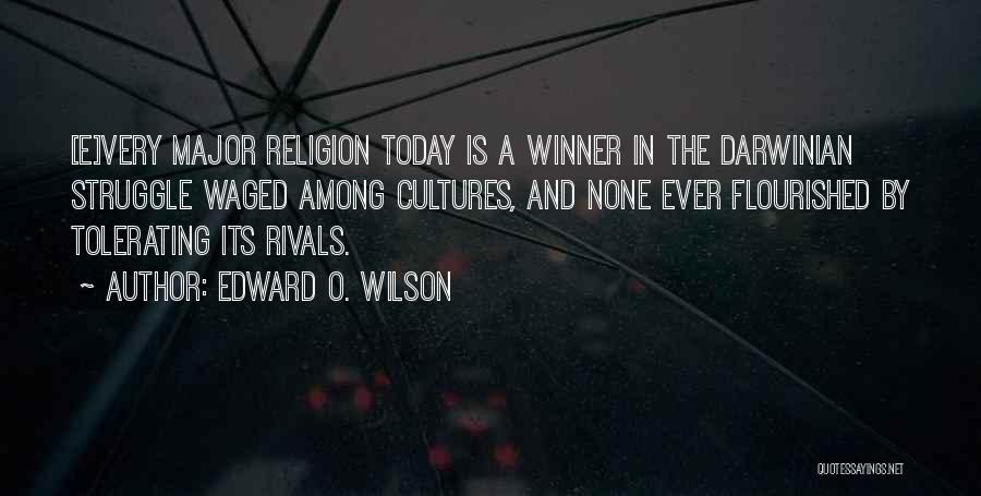 Edward O. Wilson Quotes: [e]very Major Religion Today Is A Winner In The Darwinian Struggle Waged Among Cultures, And None Ever Flourished By Tolerating
