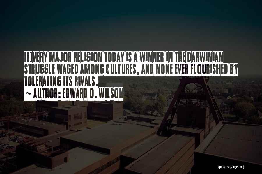 Edward O. Wilson Quotes: [e]very Major Religion Today Is A Winner In The Darwinian Struggle Waged Among Cultures, And None Ever Flourished By Tolerating