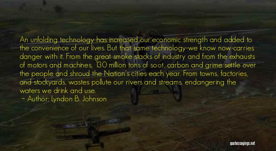 Lyndon B. Johnson Quotes: An Unfolding Technology Has Increased Our Economic Strength And Added To The Convenience Of Our Lives. But That Same Technology-we