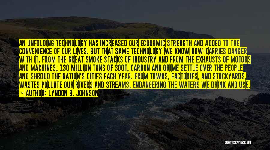 Lyndon B. Johnson Quotes: An Unfolding Technology Has Increased Our Economic Strength And Added To The Convenience Of Our Lives. But That Same Technology-we