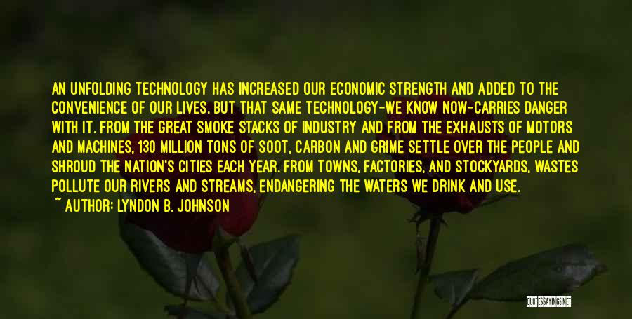 Lyndon B. Johnson Quotes: An Unfolding Technology Has Increased Our Economic Strength And Added To The Convenience Of Our Lives. But That Same Technology-we