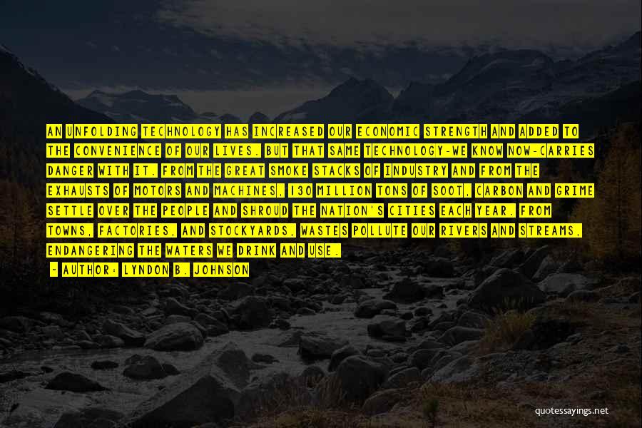 Lyndon B. Johnson Quotes: An Unfolding Technology Has Increased Our Economic Strength And Added To The Convenience Of Our Lives. But That Same Technology-we
