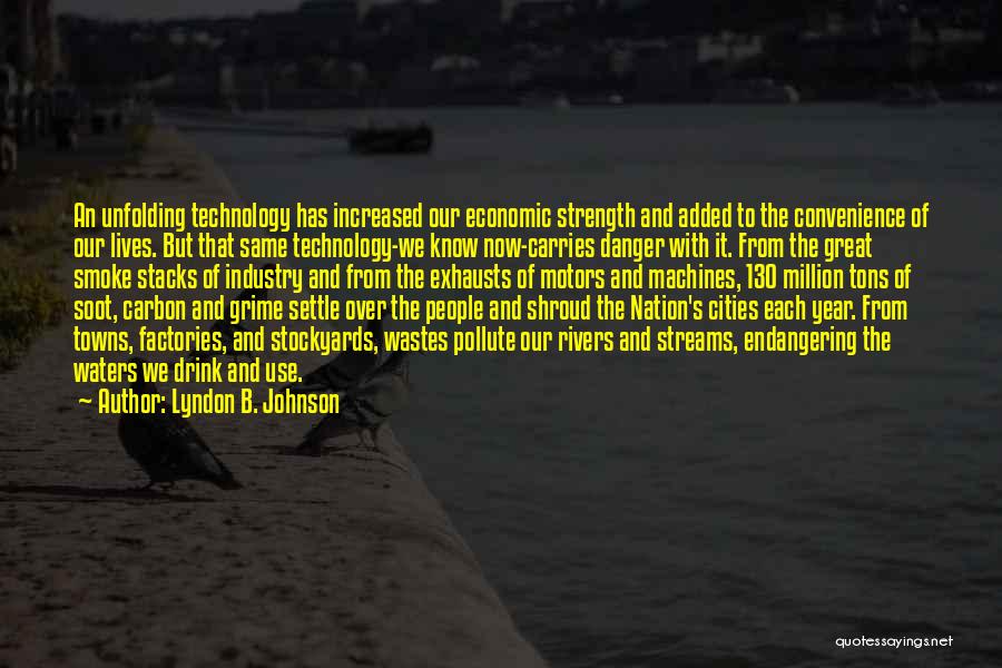 Lyndon B. Johnson Quotes: An Unfolding Technology Has Increased Our Economic Strength And Added To The Convenience Of Our Lives. But That Same Technology-we