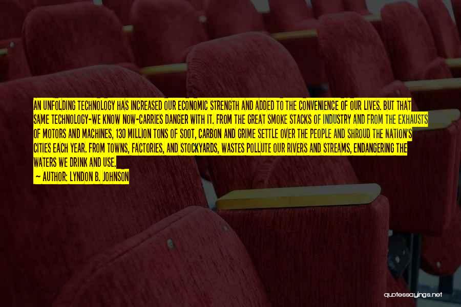 Lyndon B. Johnson Quotes: An Unfolding Technology Has Increased Our Economic Strength And Added To The Convenience Of Our Lives. But That Same Technology-we