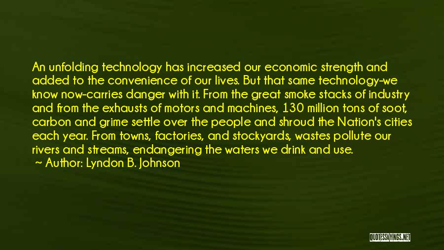 Lyndon B. Johnson Quotes: An Unfolding Technology Has Increased Our Economic Strength And Added To The Convenience Of Our Lives. But That Same Technology-we