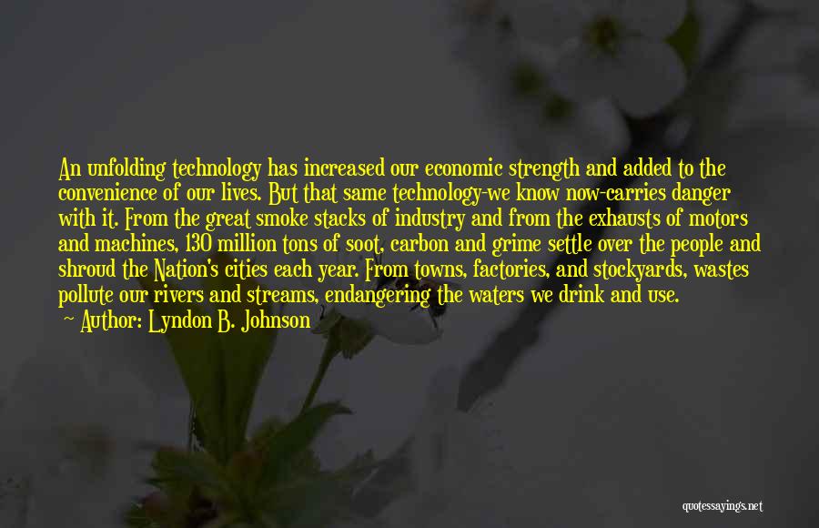 Lyndon B. Johnson Quotes: An Unfolding Technology Has Increased Our Economic Strength And Added To The Convenience Of Our Lives. But That Same Technology-we