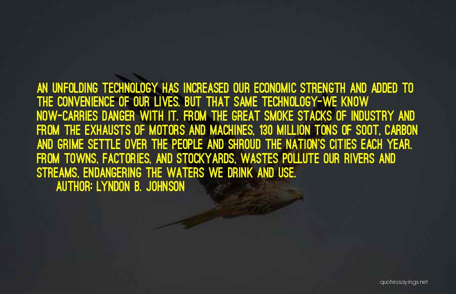 Lyndon B. Johnson Quotes: An Unfolding Technology Has Increased Our Economic Strength And Added To The Convenience Of Our Lives. But That Same Technology-we