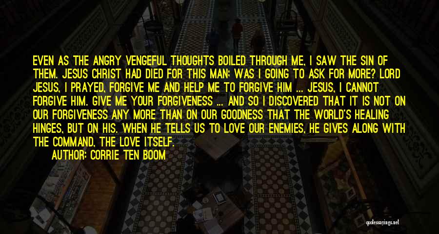 Corrie Ten Boom Quotes: Even As The Angry Vengeful Thoughts Boiled Through Me, I Saw The Sin Of Them. Jesus Christ Had Died For