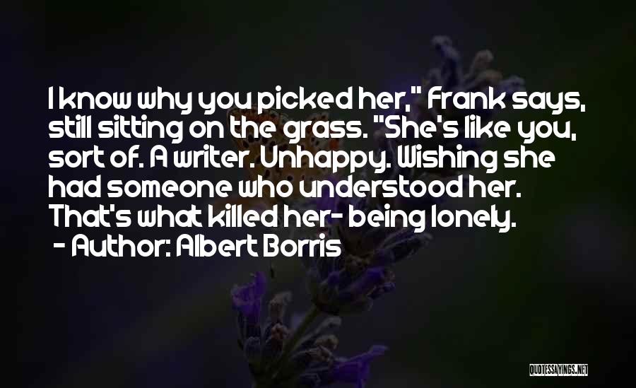 Albert Borris Quotes: I Know Why You Picked Her, Frank Says, Still Sitting On The Grass. She's Like You, Sort Of. A Writer.