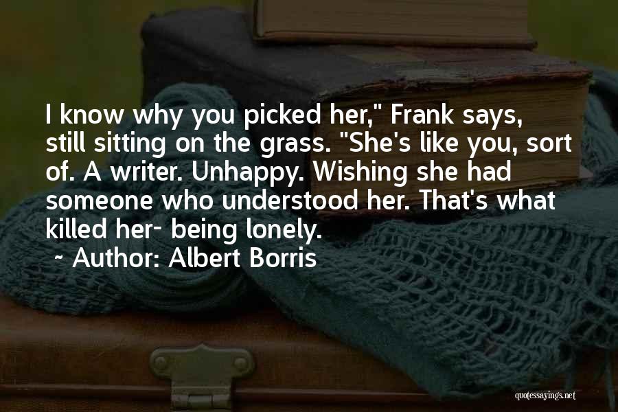 Albert Borris Quotes: I Know Why You Picked Her, Frank Says, Still Sitting On The Grass. She's Like You, Sort Of. A Writer.