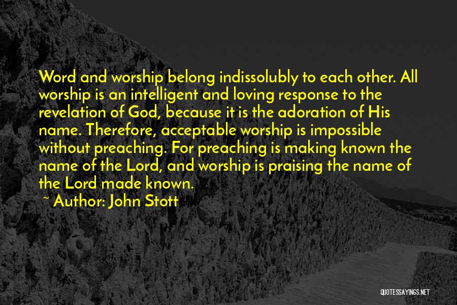 John Stott Quotes: Word And Worship Belong Indissolubly To Each Other. All Worship Is An Intelligent And Loving Response To The Revelation Of