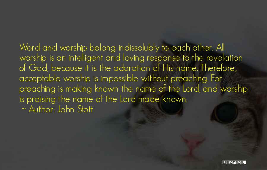 John Stott Quotes: Word And Worship Belong Indissolubly To Each Other. All Worship Is An Intelligent And Loving Response To The Revelation Of