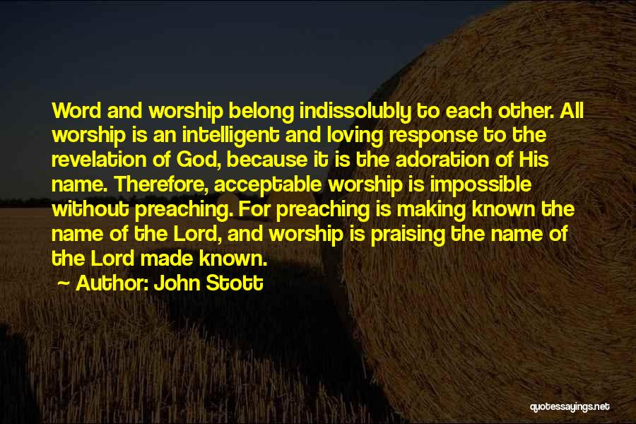 John Stott Quotes: Word And Worship Belong Indissolubly To Each Other. All Worship Is An Intelligent And Loving Response To The Revelation Of