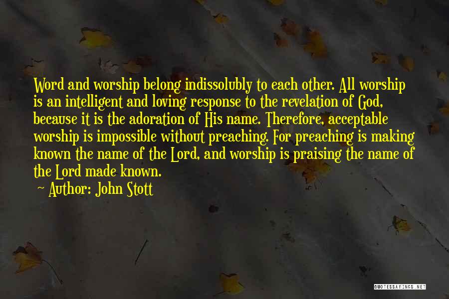 John Stott Quotes: Word And Worship Belong Indissolubly To Each Other. All Worship Is An Intelligent And Loving Response To The Revelation Of