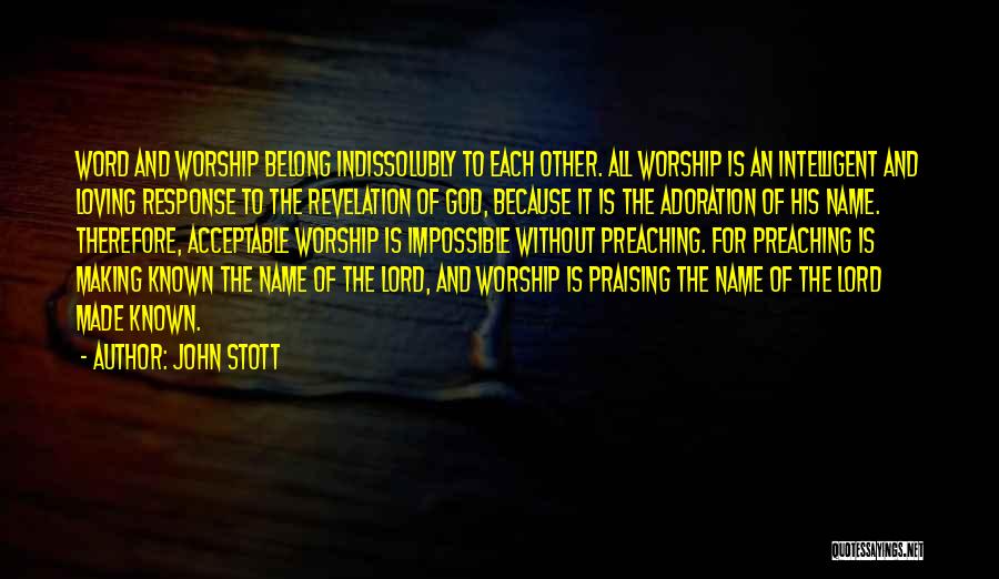 John Stott Quotes: Word And Worship Belong Indissolubly To Each Other. All Worship Is An Intelligent And Loving Response To The Revelation Of