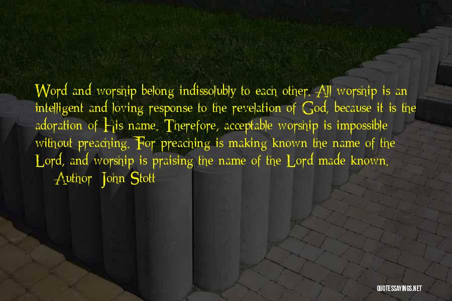 John Stott Quotes: Word And Worship Belong Indissolubly To Each Other. All Worship Is An Intelligent And Loving Response To The Revelation Of