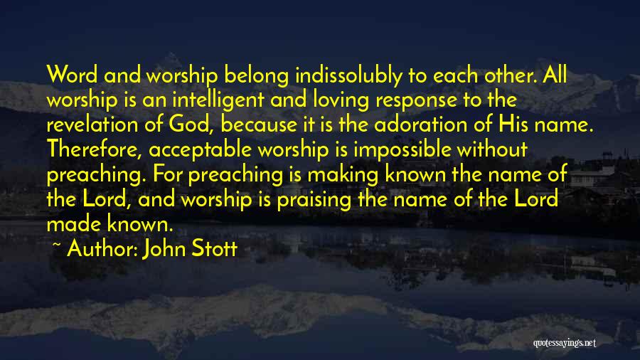 John Stott Quotes: Word And Worship Belong Indissolubly To Each Other. All Worship Is An Intelligent And Loving Response To The Revelation Of