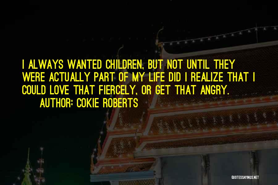 Cokie Roberts Quotes: I Always Wanted Children, But Not Until They Were Actually Part Of My Life Did I Realize That I Could