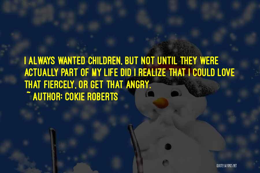 Cokie Roberts Quotes: I Always Wanted Children, But Not Until They Were Actually Part Of My Life Did I Realize That I Could