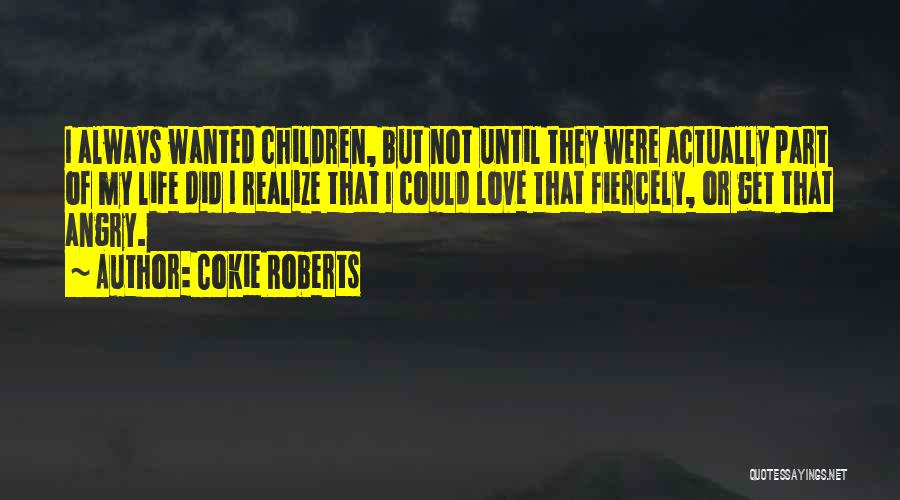 Cokie Roberts Quotes: I Always Wanted Children, But Not Until They Were Actually Part Of My Life Did I Realize That I Could