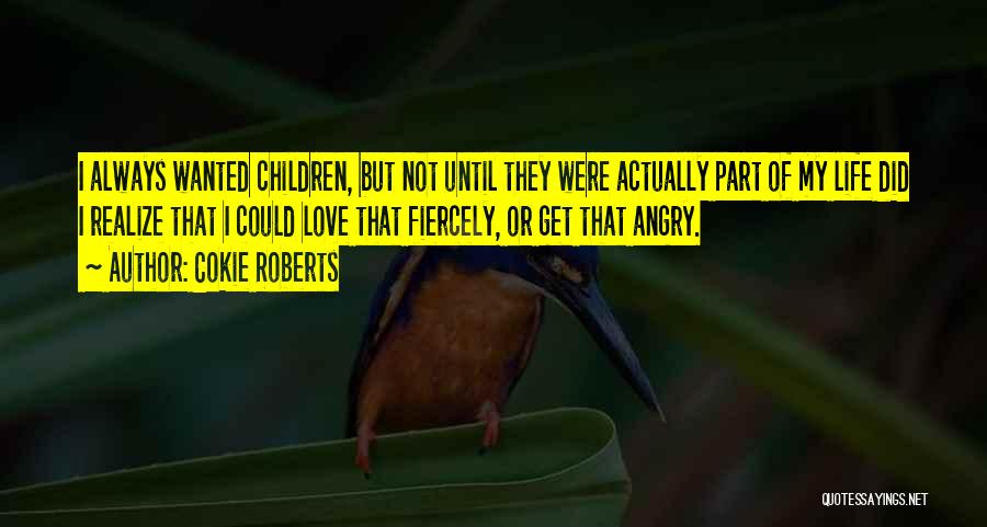 Cokie Roberts Quotes: I Always Wanted Children, But Not Until They Were Actually Part Of My Life Did I Realize That I Could