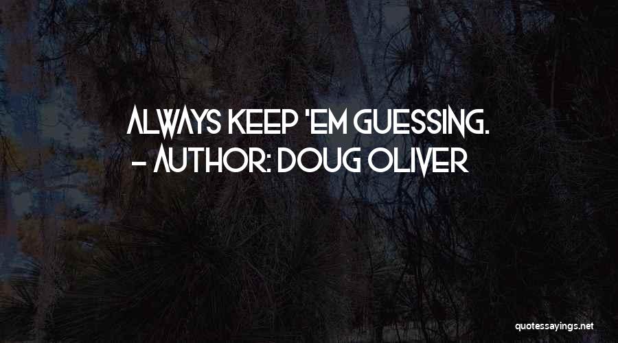 Doug Oliver Quotes: Always Keep 'em Guessing.