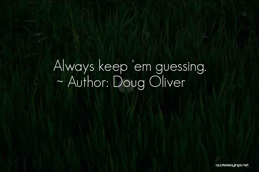 Doug Oliver Quotes: Always Keep 'em Guessing.