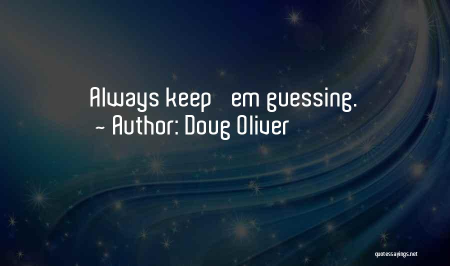 Doug Oliver Quotes: Always Keep 'em Guessing.