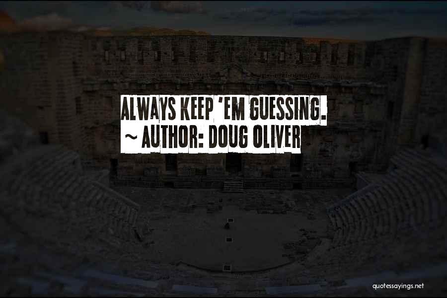 Doug Oliver Quotes: Always Keep 'em Guessing.