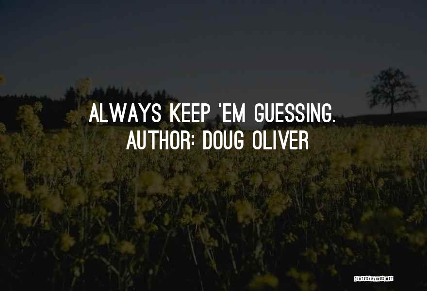 Doug Oliver Quotes: Always Keep 'em Guessing.