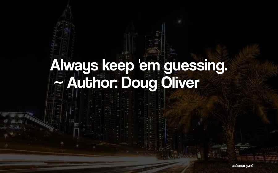 Doug Oliver Quotes: Always Keep 'em Guessing.