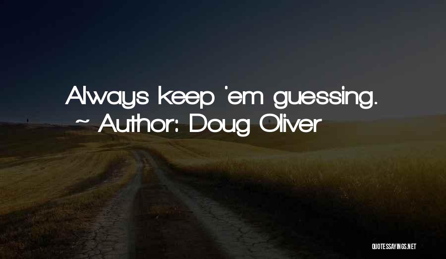 Doug Oliver Quotes: Always Keep 'em Guessing.