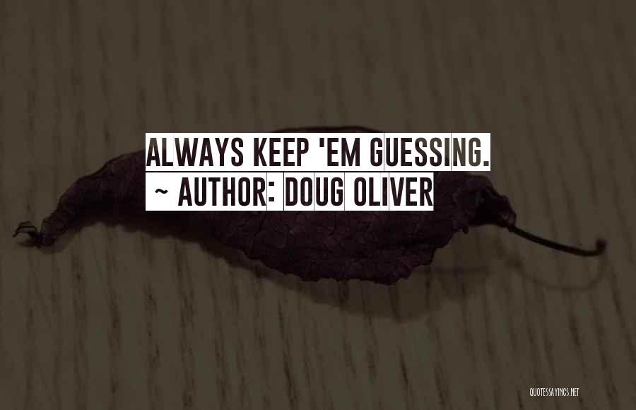 Doug Oliver Quotes: Always Keep 'em Guessing.