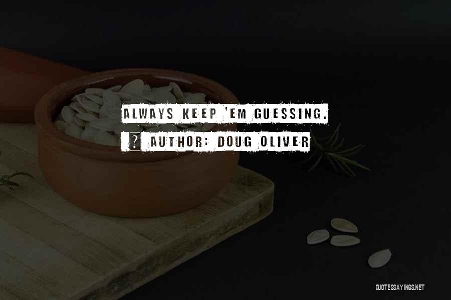 Doug Oliver Quotes: Always Keep 'em Guessing.