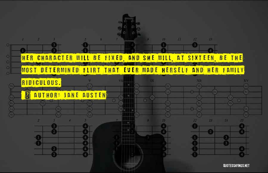 Jane Austen Quotes: Her Character Will Be Fixed, And She Will, At Sixteen, Be The Most Determined Flirt That Ever Made Herself And