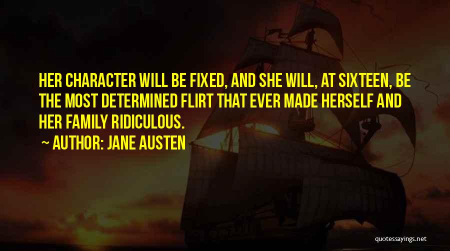 Jane Austen Quotes: Her Character Will Be Fixed, And She Will, At Sixteen, Be The Most Determined Flirt That Ever Made Herself And