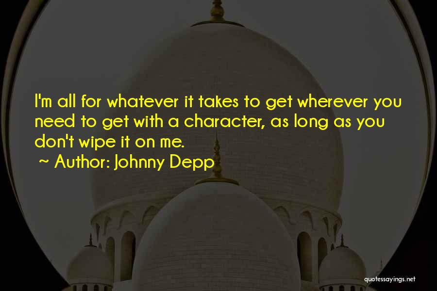 Johnny Depp Quotes: I'm All For Whatever It Takes To Get Wherever You Need To Get With A Character, As Long As You