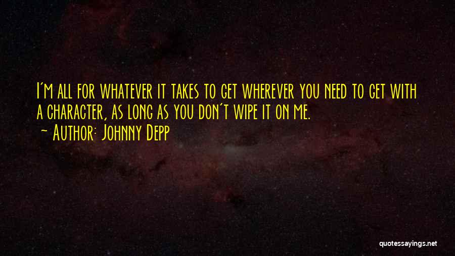 Johnny Depp Quotes: I'm All For Whatever It Takes To Get Wherever You Need To Get With A Character, As Long As You