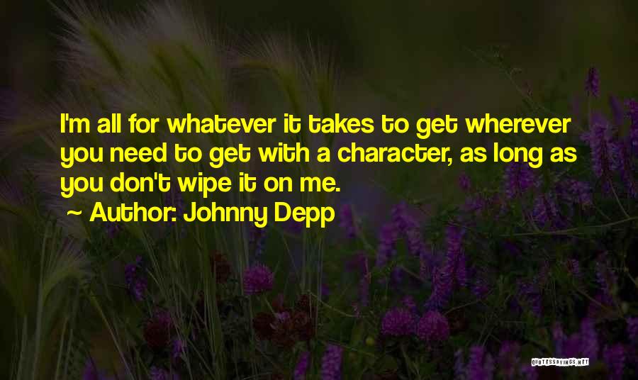 Johnny Depp Quotes: I'm All For Whatever It Takes To Get Wherever You Need To Get With A Character, As Long As You