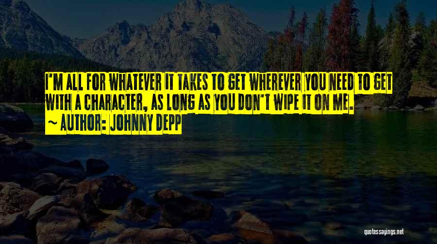 Johnny Depp Quotes: I'm All For Whatever It Takes To Get Wherever You Need To Get With A Character, As Long As You