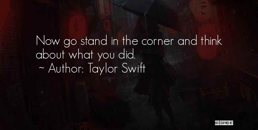 Taylor Swift Quotes: Now Go Stand In The Corner And Think About What You Did.