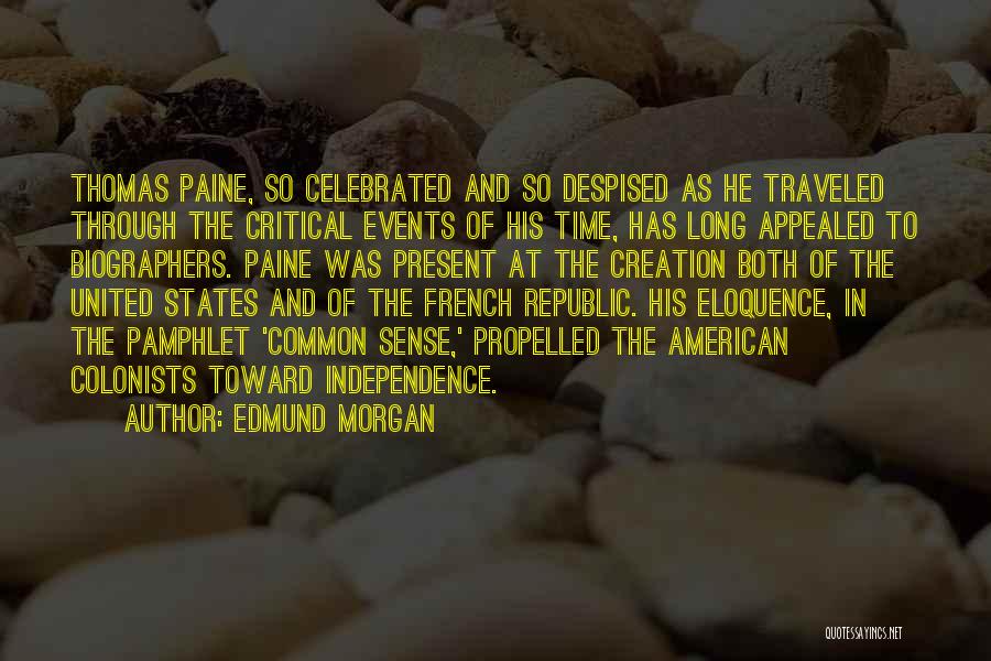 Edmund Morgan Quotes: Thomas Paine, So Celebrated And So Despised As He Traveled Through The Critical Events Of His Time, Has Long Appealed