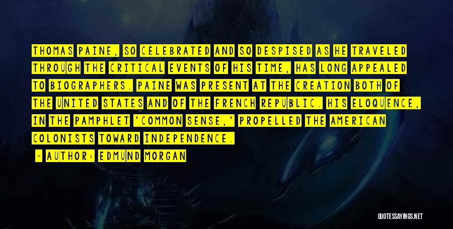 Edmund Morgan Quotes: Thomas Paine, So Celebrated And So Despised As He Traveled Through The Critical Events Of His Time, Has Long Appealed